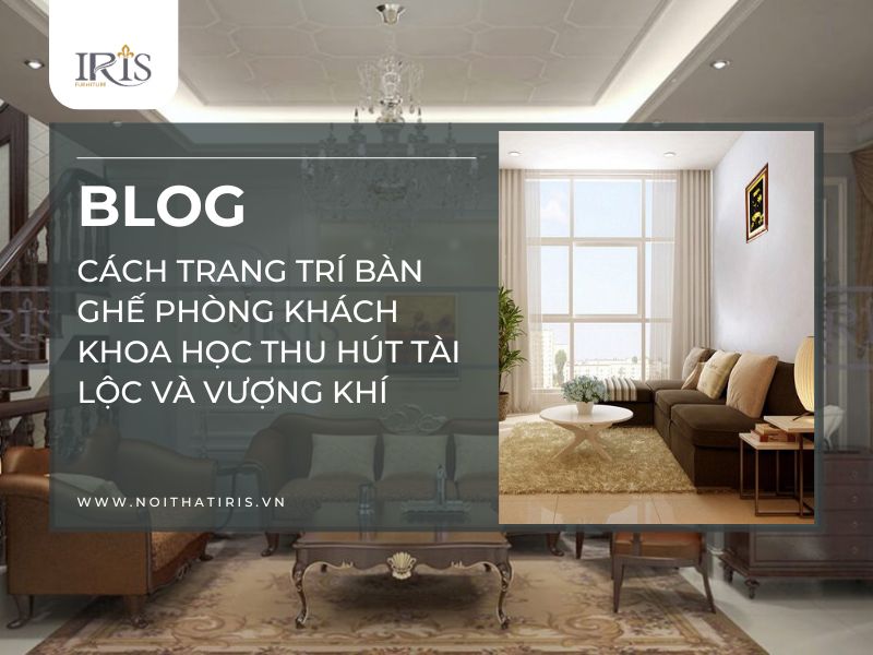 Cách trang trí bàn ghế phòng khách khoa học thu hút tài lộc và vượng khí