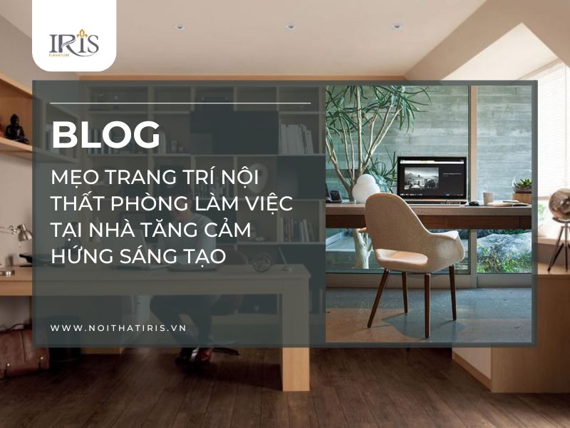 Mẹo trang trí nội thất phòng làm việc tại nhà tăng cảm hứng sáng tạo