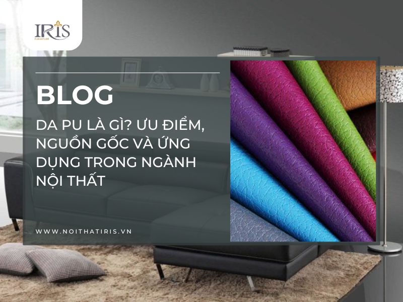 Da PU là gì? Ưu điểm, nguồn gốc và ứng dụng trong ngành nội thất