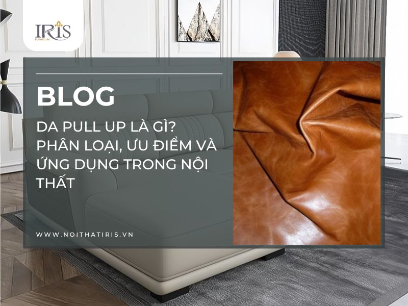 Da Pull Up là gì Phân loại, ưu điểm và ứng dụng trong nội thất