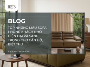 Top những mẫu sofa phòng khách nhỏ hiện đại và sang trọng cho căn hộ, biệt thự